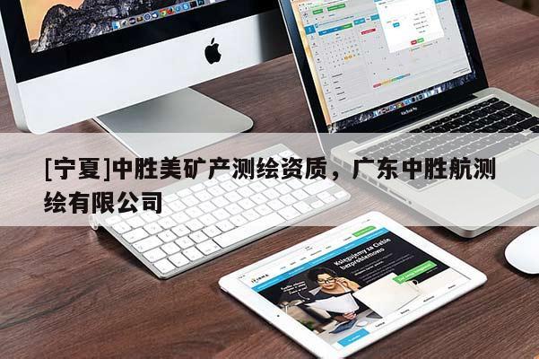 [寧夏]中勝美礦產(chǎn)測(cè)繪資質(zhì)，廣東中勝航測(cè)繪有限公司