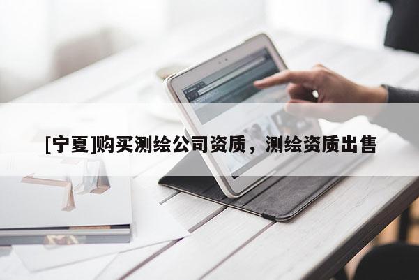 [寧夏]購(gòu)買(mǎi)測(cè)繪公司資質(zhì)，測(cè)繪資質(zhì)出售