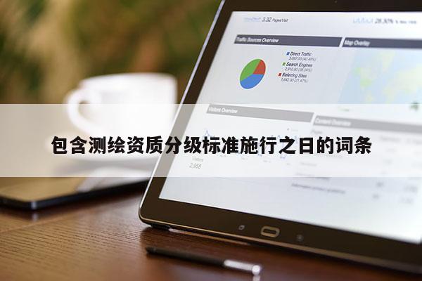 包含測(cè)繪資質(zhì)分級(jí)標(biāo)準(zhǔn)施行之日的詞條