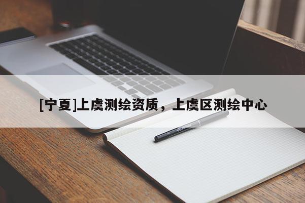 [寧夏]上虞測繪資質(zhì)，上虞區(qū)測繪中心